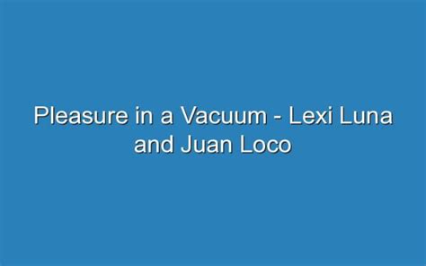 lexi luna vacuum|Lexi Luna